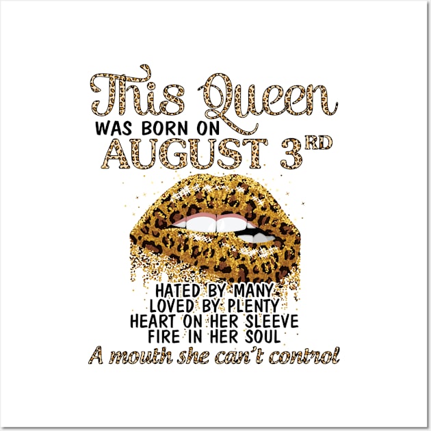 This Queen Was Born On August 3rd Hated By Many Loved By Plenty Heart Fire A Mouth Can't Control Wall Art by Cowan79